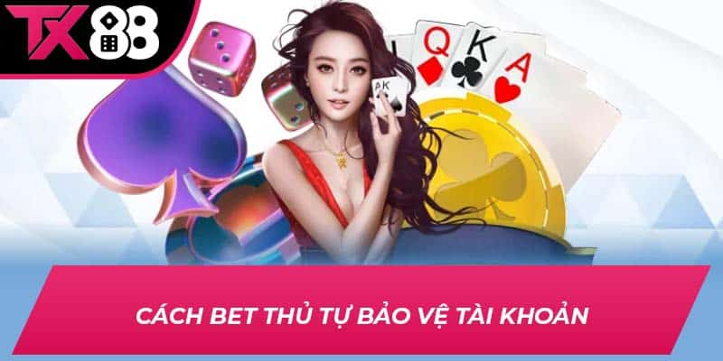 Cách bet thủ tự bảo vệ tài khoản