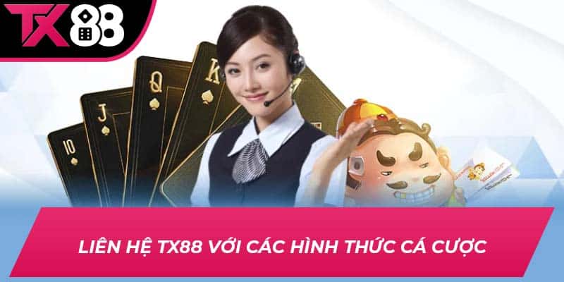 Liên hệ TX88 với các hình thức cá cược
